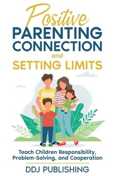 portada Positive Parenting Connection and Setting Limits: Teach Children Responsibility, Problem-Solving, and Cooperation (en Inglés)