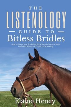 portada The Listenology Guide to Bitless Bridles for Horses - How to choose your first Bitless Bridle for your horse or pony Perfect for Western & English hor (en Inglés)