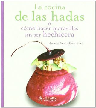 Cocina De Las Hadas O Cómo Hacer Maravillas Sin Ser Hechicera
