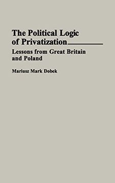 portada The Political Logic of Privatization: Lessons From Great Britain and Poland 