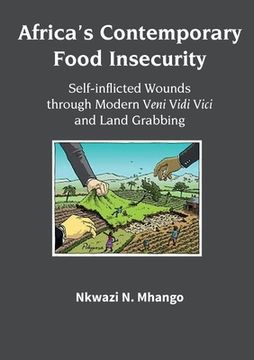 portada Africa's Contemporary Food Insecurity: Self-inflicted Wounds through Modern Veni Vidi Vici and Land Grabbing (en Inglés)