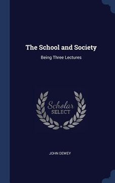 portada The School and Society: Being Three Lectures (en Inglés)