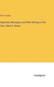 portada Speeches, Messages, and Other Writings of the Hon. Albert G. Brown