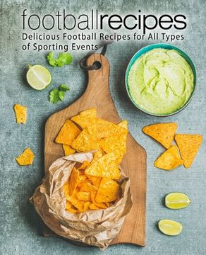 portada Football Recipes: Delicious Football Recipes for All Types of Sporting Events (2nd Edition) (in English)