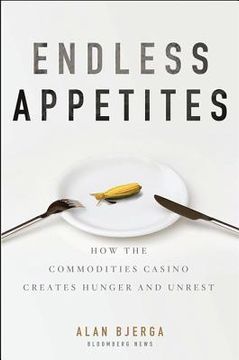 portada Endless Appetites: How the Commodities Casino Creates Hunger and Unrest (en Inglés)