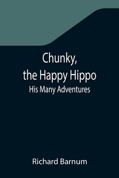portada Chunky, the Happy Hippo; His Many Adventures (en Inglés)