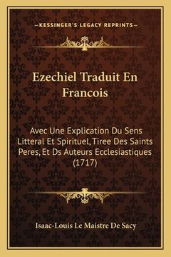 portada Ezechiel Traduit En Francois: Avec Une Explication Du Sens Litteral Et Spirituel, Tiree Des Saints Peres, Et Ds Auteurs Ecclesiastiques (1717) (en Francés)