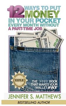 portada 12 Ways To Put Money In Your Pocket Every Month Without A Part-Time Job: The Skinny Book That Makes Your Wallet Fat (en Inglés)