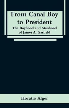 portada From Canal Boy to President: The Boyhood and Manhood of James A. Garfield (en Inglés)