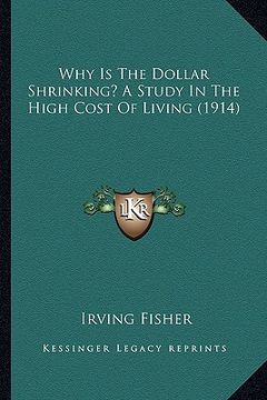 portada why is the dollar shrinking? a study in the high cost of living (1914) (en Inglés)