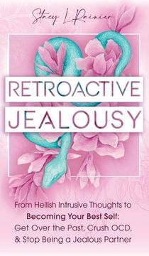 portada Retroactive Jealousy: From Hellish Intrusive Thoughts to Becoming Your Best Self: Get Over the Past, Crush OCD, & Stop Being A Jealous Partn (en Inglés)