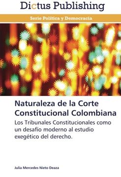 portada Naturaleza de la Corte Constitucional Colombiana: Los Tribunales Constitucionales como un desafío  moderno al estudio exegético del derecho.