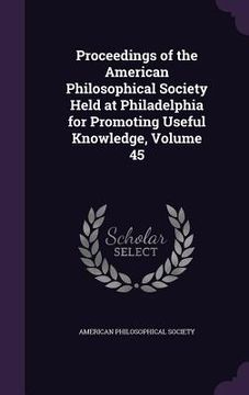 portada Proceedings of the American Philosophical Society Held at Philadelphia for Promoting Useful Knowledge, Volume 45 (en Inglés)