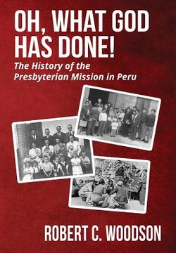 portada Oh, What God Has Done!: The History of the Presbyterian Mission in Peru (en Inglés)