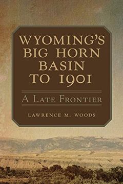 portada Wyoming's big Horn Basin: A Late Frontier (Western Lands and Waters Series) (in English)