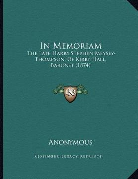 portada in memoriam: the late harry stephen meysey-thompson, of kirby hall, baronet (1874) (en Inglés)