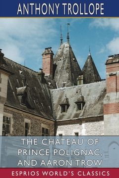 portada The Chateau of Prince Polignac, and Aaron Trow (Esprios Classics) (in English)