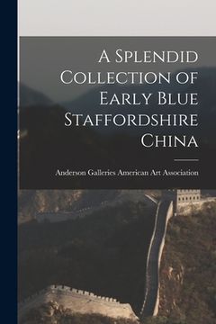 portada A Splendid Collection of Early Blue Staffordshire China (en Inglés)