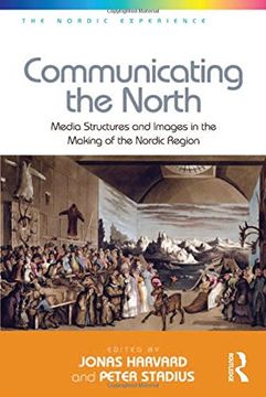 portada Communicating the North: Media Structures and Images in the Making of the Nordic Region (The Nordic Experience)