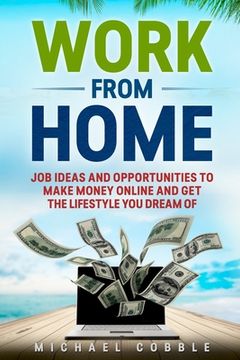 portada Work from Home: Job Ideas, and Opportunities to Make Money Online and Get the Lifestyle You Dream of (in English)