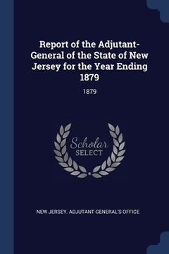 portada Report of the Adjutant-General of the State of New Jersey for the Year Ending 1879: 1879