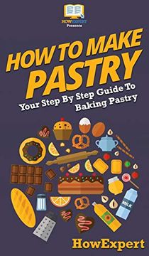 portada How to Make Pastry: Your Step by Step Guide to Baking Pastry (en Inglés)