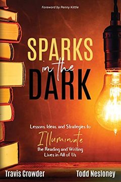 portada Sparks in the Dark: Lessons, Ideas and Strategies to Illuminate the Reading and Writing Lives in all of us (en Inglés)