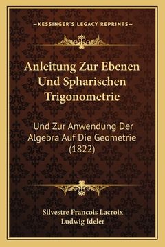 portada Anleitung Zur Ebenen Und Spharischen Trigonometrie: Und Zur Anwendung Der Algebra Auf Die Geometrie (1822) (en Alemán)