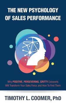 portada The New Psychology of Sales Performance: Why Positive, Persevering, Gritty Extraverts Will Transform Your Sales Force, and How to Find Them (en Inglés)