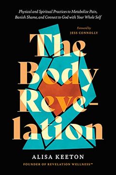 portada The Body Revelation: Physical and Spiritual Practices to Metabolize Pain, Banish Shame, and Connect to god With Your Whole Self (en Inglés)