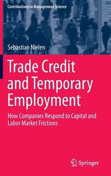 portada Trade Credit and Temporary Employment: How Companies Respond to Capital and Labor Market Frictions (en Inglés)