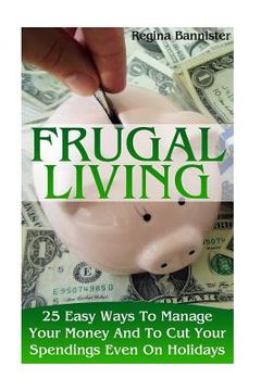 portada Frugal Living: 25 Easy Ways To Manage Your Money And To Cut Your Spendings Even On Holidays