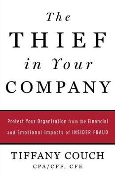 portada The Thief in Your Company: Protect Your Organization from the Financial and Emotional Impacts of Insider Fraud (en Inglés)