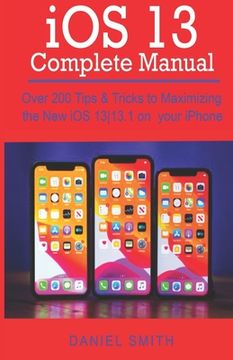 portada iOS 13 COMPLETE MANUAL: Over 200 Tips & Tricks to Maximizing the New iOS 13-13.1 on your iPhone (in English)