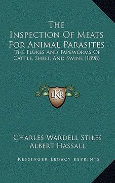 portada the inspection of meats for animal parasites: the flukes and tapeworms of cattle, sheep, and swine (1898) (en Inglés)