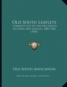 portada old south leaflets: complete list of the old south lectures and leaflets, 1883-1901 (1901) (en Inglés)