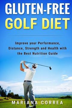portada GLUTEN-FREE GOLF Diet: Improve your Performance, Distance, Strength and Health with the Best Nutrition Guide