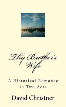 portada Thy Brother's Wife: A Historical Romance in Two Acts (en Inglés)