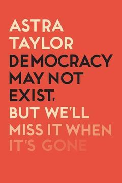 portada Democracy may not Exist but We'll Miss it When It's Gone (en Inglés)
