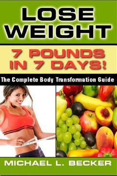portada Lose Weight: 7 Pounds In 7 Days: The Complete Body Transformation Guide (in English)