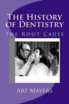 portada The History of Dentistry: Part Four: The Root Cause (en Inglés)
