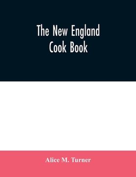 portada The New England cook book. The latest and best methods for economy and luxury at home, containing nearly a thousand of the best up-to-date receipts fo (in English)