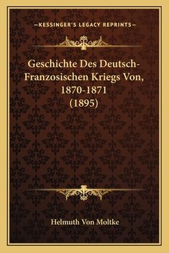 portada Geschichte Des Deutsch-Franzosischen Kriegs Von, 1870-1871 (1895) (in German)