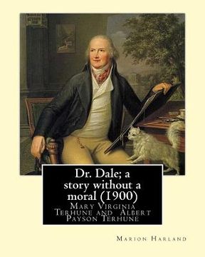 portada Dr. Dale; a story without a moral (1900) By: Marion Harland and By: Albert Payson Terhune: Mary Virginia Terhune (nee Hawes, December 21, 1830 - June