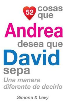 portada 52 Cosas Que Andrea Desea Que David Sepa: Una Manera Diferente de Decirlo (in Spanish)