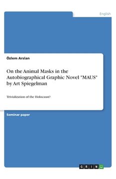 portada On the Animal Masks in the Autobiographical Graphic Novel MAUS by Art Spiegelman: Trivialization of the Holocaust? (en Inglés)