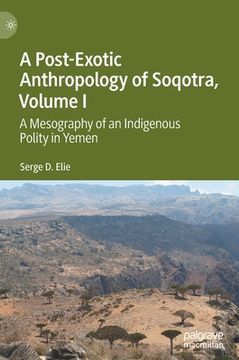 portada A Post-Exotic Anthropology of Soqotra, Volume I: A Mesography of an Indigenous Polity in Yemen (en Inglés)
