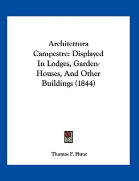 portada architettura campestre: displayed in lodges, garden-houses, and other buildings (1844) (en Inglés)