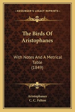 portada The Birds Of Aristophanes: With Notes And A Metrical Table (1849) (en Francés)