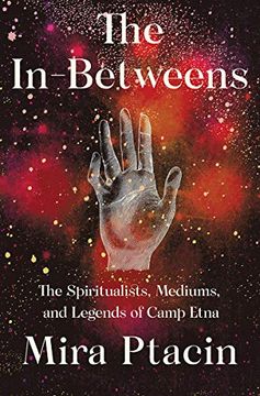 portada The In-Betweens: The Spiritualists, Mediums, and Legends of Camp Etna (en Inglés)